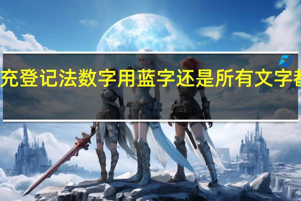 补充登记法 数字用蓝字还是所有文字都用蓝字