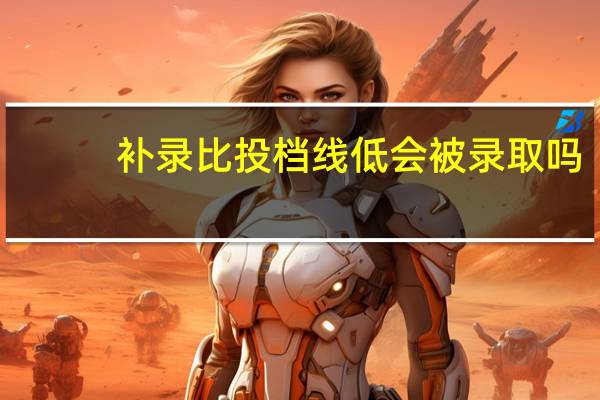 补录比投档线低会被录取吗