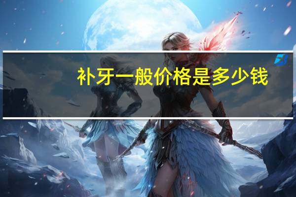 补牙一般价格是多少钱(补一颗牙多少钱)