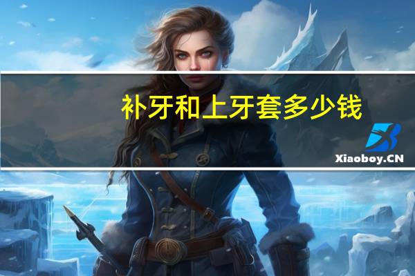 补牙和上牙套多少钱？补一个牙需要多少钱补牙用的是什么