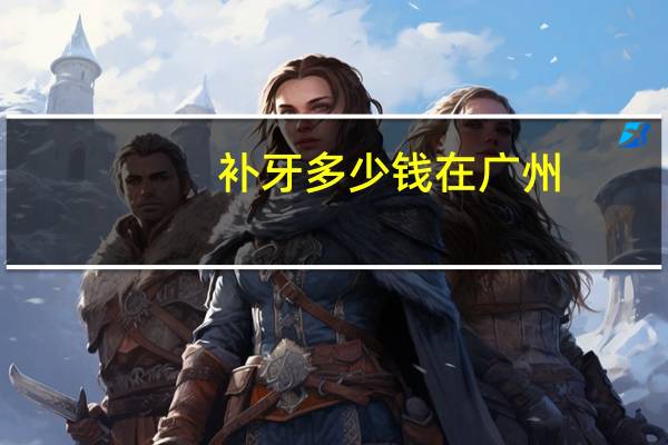 补牙多少钱 在广州(广州补牙多少钱)