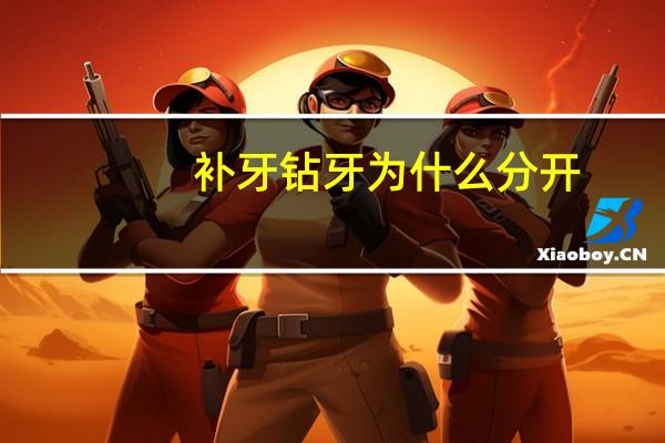 补牙钻牙为什么分开,钻牙齿的工具叫什么