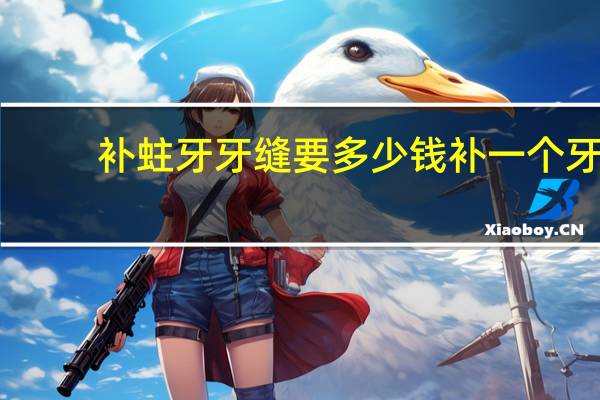 补蛀牙牙缝要多少钱 补一个牙需要多少钱补牙用的是什么