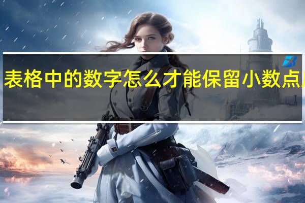 表格中的数字怎么才能保留小数点后2位(表格设置保留两位小数)