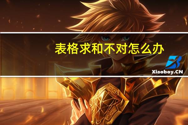 表格求和不对怎么办（表格求和不对）