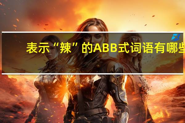 表示“辣”的ABB式词语有哪些