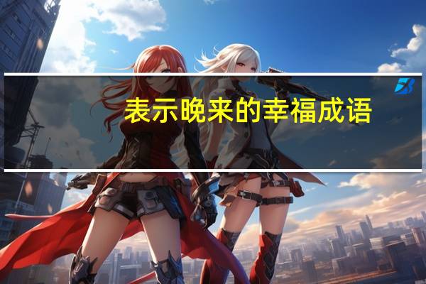 表示晚来的幸福成语