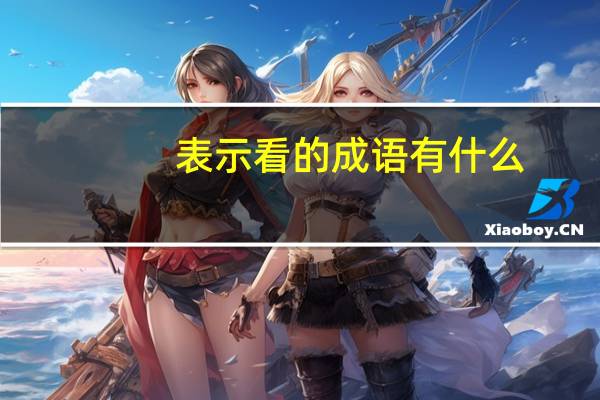 表示看的成语有什么（表示看的成语）