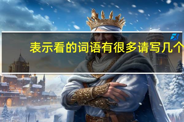 表示看的词语有很多请写几个（表示看的词语有）
