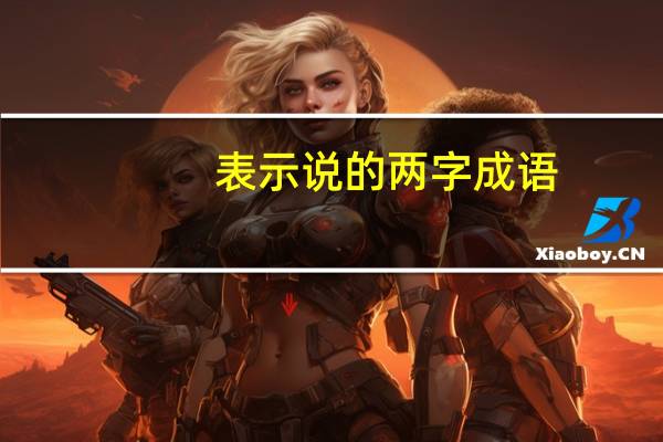 表示说的两字成语（表示说的两个字词语有）