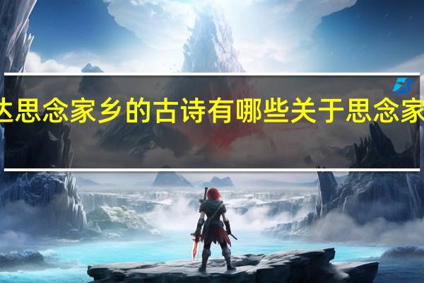 表达思念家乡的古诗有哪些 关于思念家乡的歌曲