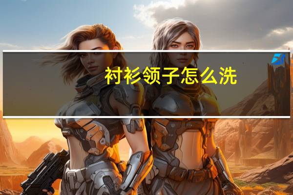 衬衫领子怎么洗（cs龙珠怎么玩）