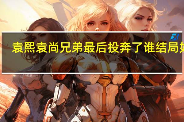 袁熙袁尚兄弟最后投奔了谁结局如何