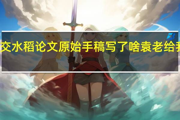 袁隆平杂交水稻论文原始手稿写了啥 袁老给我们留下了什么
