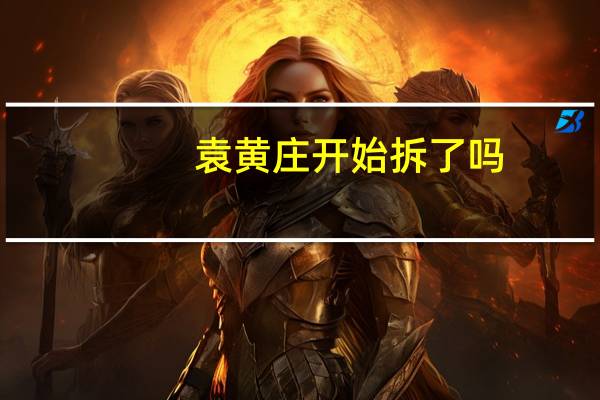 袁黄庄开始拆了吗（袁黄）
