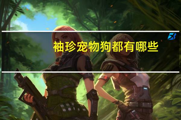 袖珍宠物狗都有哪些