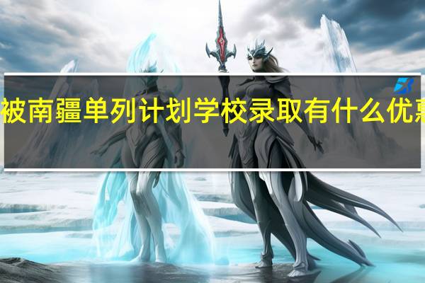 被南疆单列计划学校录取有什么优惠政策