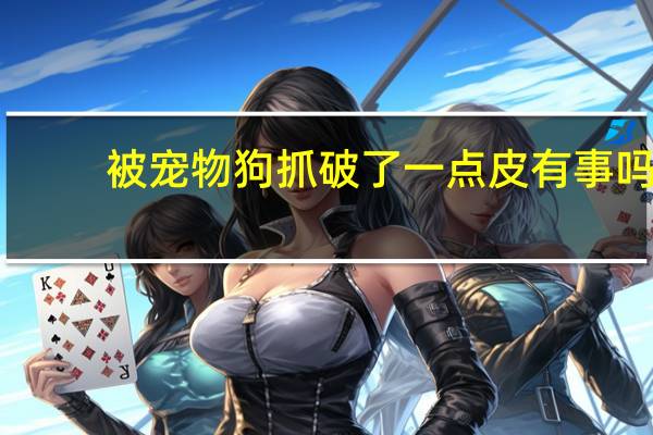 被宠物狗抓破了一点皮有事吗