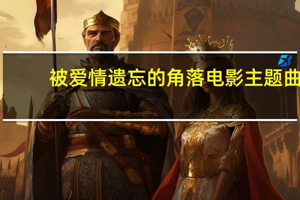 被爱情遗忘的角落电影主题曲（被爱情遗忘的角落电影）