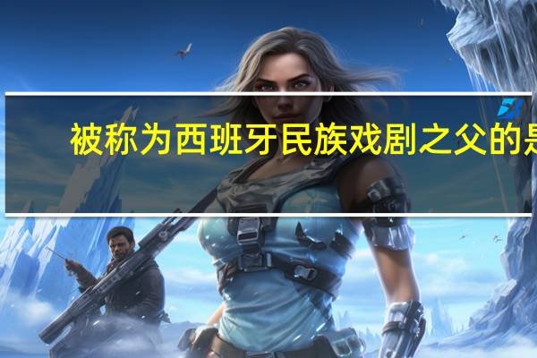 被称为西班牙民族戏剧之父的是