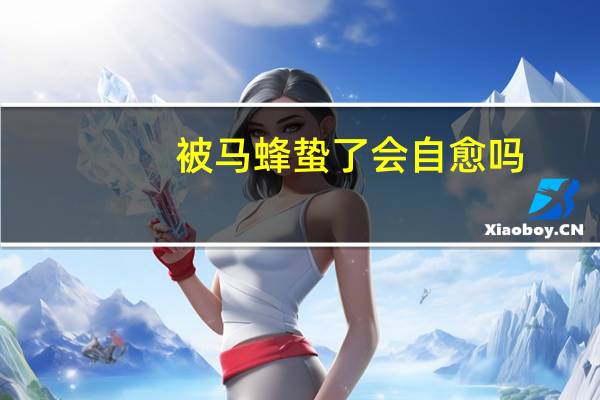 被马蜂蛰了会自愈吗（被蜜蜂蛰了会自愈吗）
