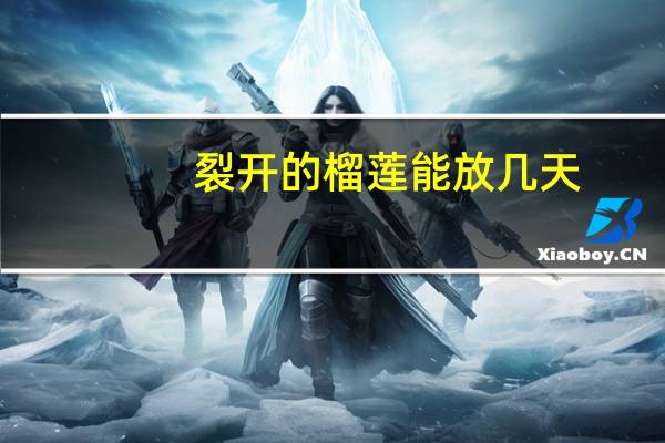 裂开的榴莲能放几天