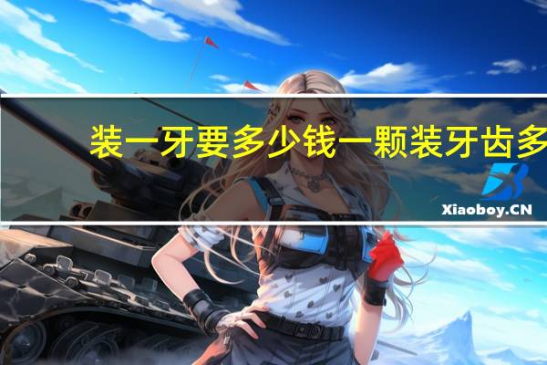 装一牙要多少钱一颗 装牙齿多少钱一颗