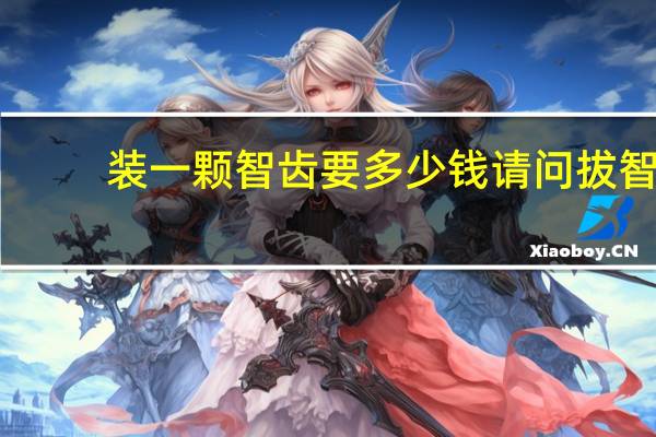 装一颗智齿要多少钱 请问拔智齿多少钱一颗