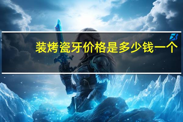 装烤瓷牙价格是多少钱一个？做烤瓷牙价格要多少