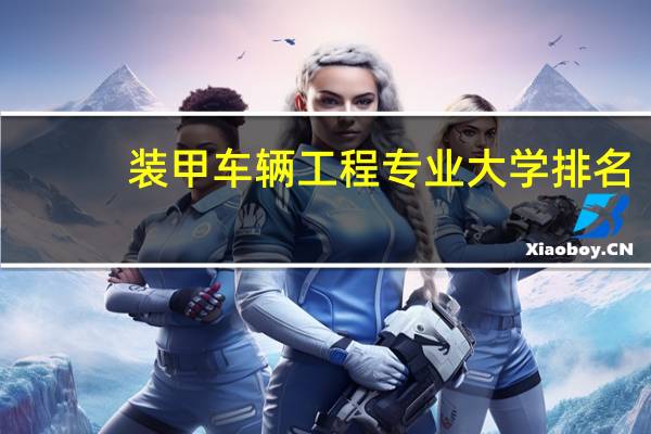 装甲车辆工程专业大学排名