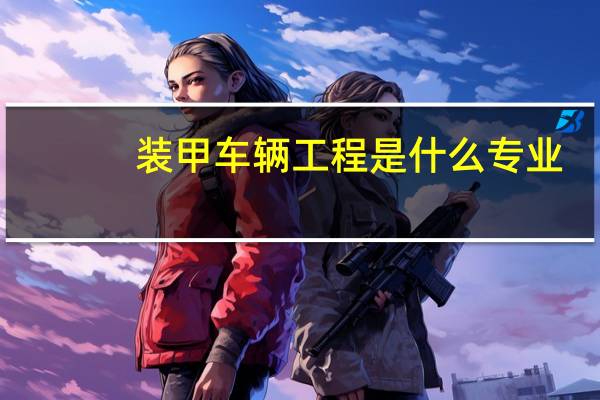 装甲车辆工程是什么专业