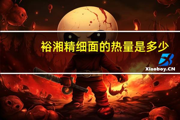 裕湘 精细面的热量是多少