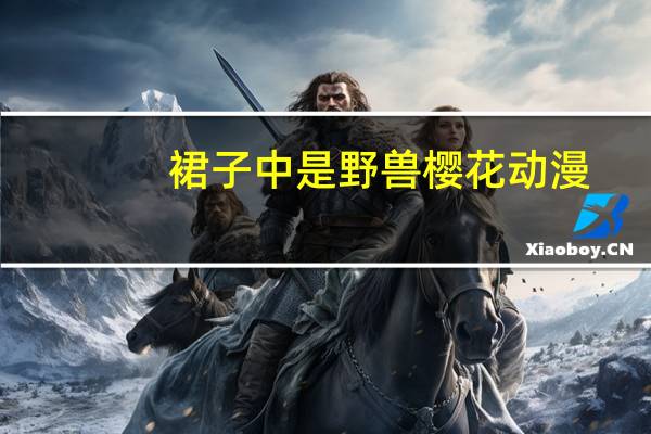裙子中是野兽樱花动漫（裙子中是野兽）