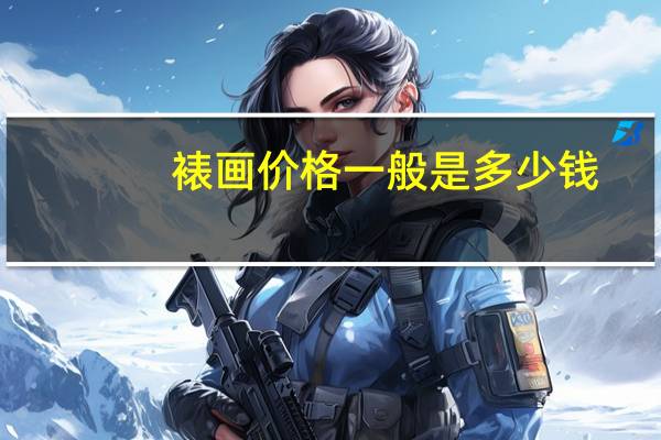 裱画价格一般是多少钱（裱画价格一般是多少）