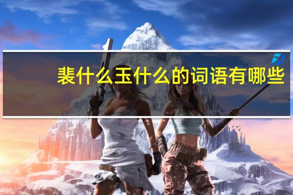 裴什么玉什么的词语有哪些?