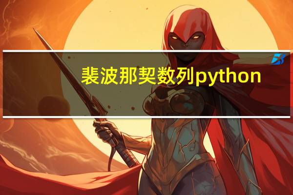 裴波那契数列python（裴波纳契数列）