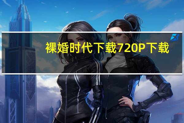 裸婚时代下载 720P 下载（裸婚时代下载）