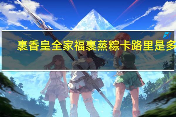 裹香皇 全家福裹蒸粽卡路里是多少