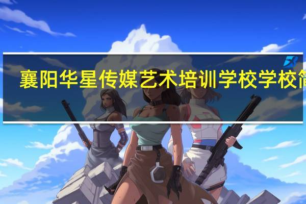 襄阳华星传媒艺术培训学校学校简介