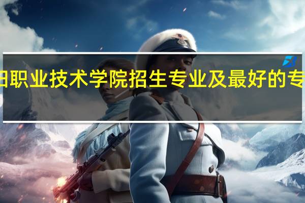 襄阳职业技术学院招生专业及最好的专业有哪些