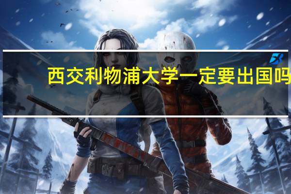 西交利物浦大学一定要出国吗