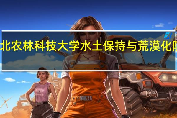 西北农林科技大学水土保持与荒漠化防治专业
