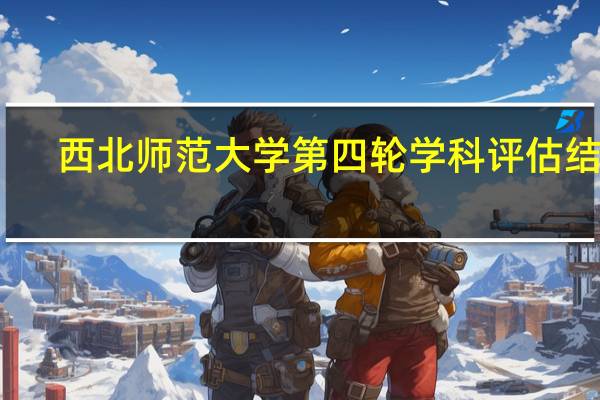 西北师范大学第四轮学科评估结果