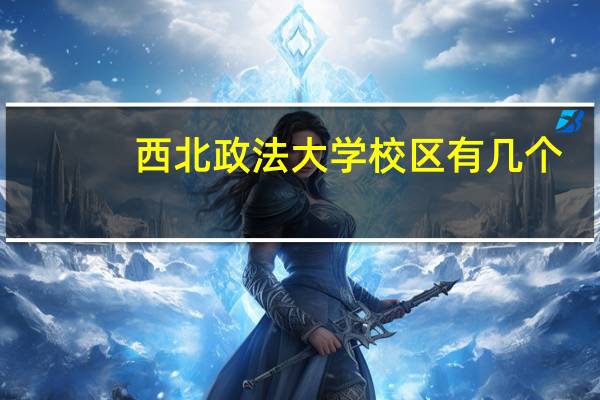 西北政法大学校区有几个