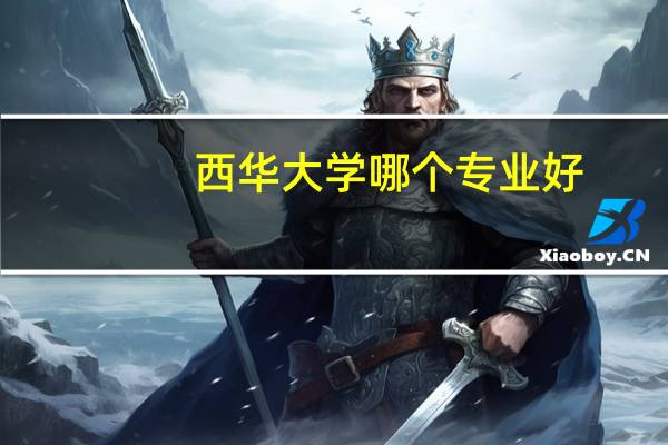 西华大学哪个专业好