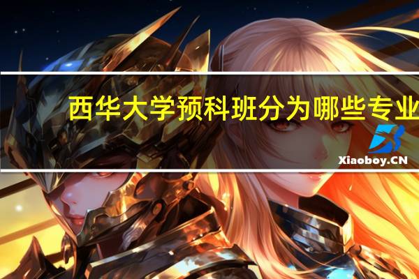 西华大学预科班分为哪些专业