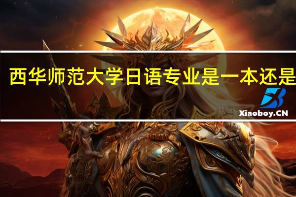 西华师范大学日语专业是一本还是二本