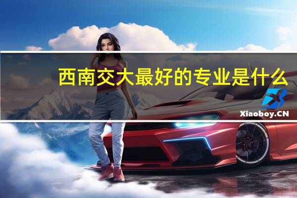 西南交大最好的专业是什么