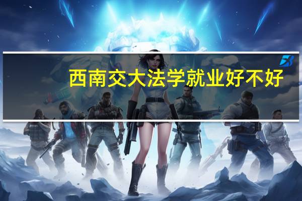 西南交大法学就业好不好