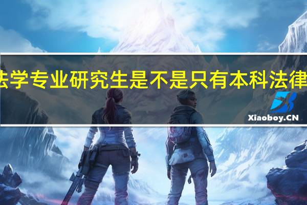 西南交大的法学专业研究生是不是只有本科法律专业的才可以报考